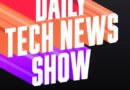 Daily Tech News Show: Keeping You Updated on the Digital World